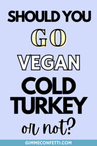 should you become vegan cold turkey or not gimme confetti pinterest